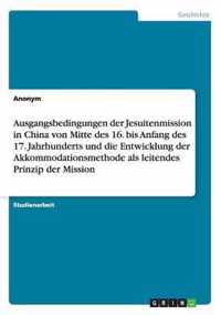 Ausgangsbedingungen der Jesuitenmission in China von Mitte des 16. bis Anfang des 17. Jahrhunderts und die Entwicklung der Akkommodationsmethode als leitendes Prinzip der Mission