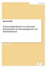 Einsatzmoeglichkeiten von derivaten Instrumenten im Zinsmanagement von Kreditinstituten