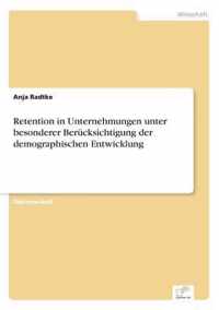 Retention in Unternehmungen unter besonderer Berucksichtigung der demographischen Entwicklung