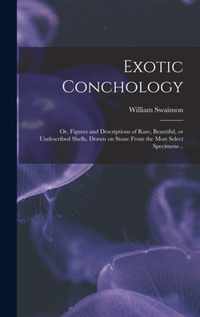 Exotic Conchology; or, Figures and Descriptions of Rare, Beautiful, or Undescribed Shells, Drawn on Stone From the Most Select Specimens ..