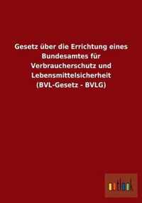 Gesetz uber die Errichtung eines Bundesamtes fur Verbraucherschutz und Lebensmittelsicherheit (BVL-Gesetz - BVLG)