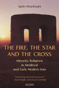 The Fire, the Star and the Cross: Minority Religions in Medieval and Early Modern Iran