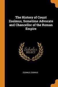 The History of Count Zosimus, Sometime Advocate and Chancellor of the Roman Empire