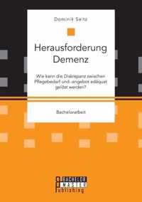 Herausforderung Demenz. Wie kann die Diskrepanz zwischen Pflegebedarf und -angebot adaquat geloest werden?