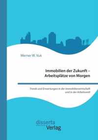 Immobilien der Zukunft - Arbeitsplätze von Morgen. Trends und Erwartungen in der Immobilienwirtschaft und in der Arbeitswelt