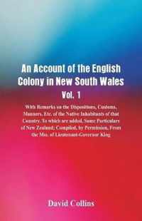 An Account of the English Colony in New South Wales, Vol. 1, with Remarks on the Dispositions, Customs, Manners, Etc. of the Native Inhabitants of That Country. to Which Are Added, Some Particulars of New Zealand; Compiled, by Permission, from the Mss. Of