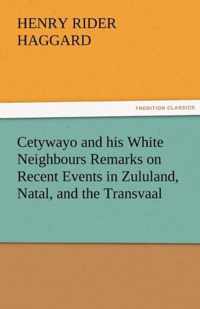 Cetywayo and His White Neighbours Remarks on Recent Events in Zululand, Natal, and the Transvaal