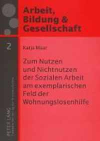 Zum Nutzen und Nichtnutzen der Sozialen Arbeit am exemplarischen Feld der Wohnungslosenhilfe