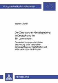 Die Zins-Wucher-Gesetzgebung in Deutschland im 19. Jahrhundert; Eine entwicklungsgeschichtliche Betrachtung unter besonderer Berucksichtigung wirtschaftlicher und wirtschaftspolitischer Faktoren