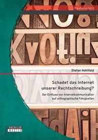 Schadet das Internet unserer Rechtschreibung? Der Einfluss von Internetkommunikation auf orthographische Fähigkeiten