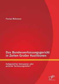 Das Bundesverfassungsgericht in Zeiten Großer Koalitionen: Kaltgestellter Vetospieler oder potenter Verfassungshüter?