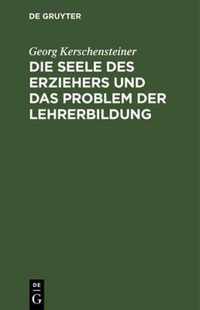 Die Seele Des Erziehers Und Das Problem Der Lehrerbildung