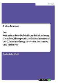 Die Aufmerksamkeits-Defizit/Hyperaktivitatsstoerung. Ursachen, Therapeutische Massnahmen und der Zusammenhang zwischen Ernahrung und Verhalten