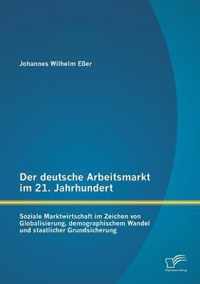 Der deutsche Arbeitsmarkt im 21. Jahrhundert: Soziale Marktwirtschaft im Zeichen von Globalisierung, demographischem Wandel und staatlicher Grundsiche