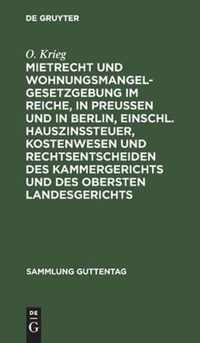 Mietrecht und Wohnungsmangelgesetzgebung im Reiche, in Preussen und in Berlin, einschl. Hauszinssteuer, Kostenwesen und Rechtsentscheiden des Kammergerichts und des Obersten Landesgerichts