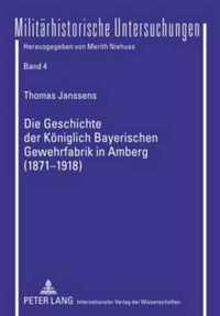 Die Geschichte Der Koeniglich Bayerischen Gewehrfabrik in Amberg (1871-1918)